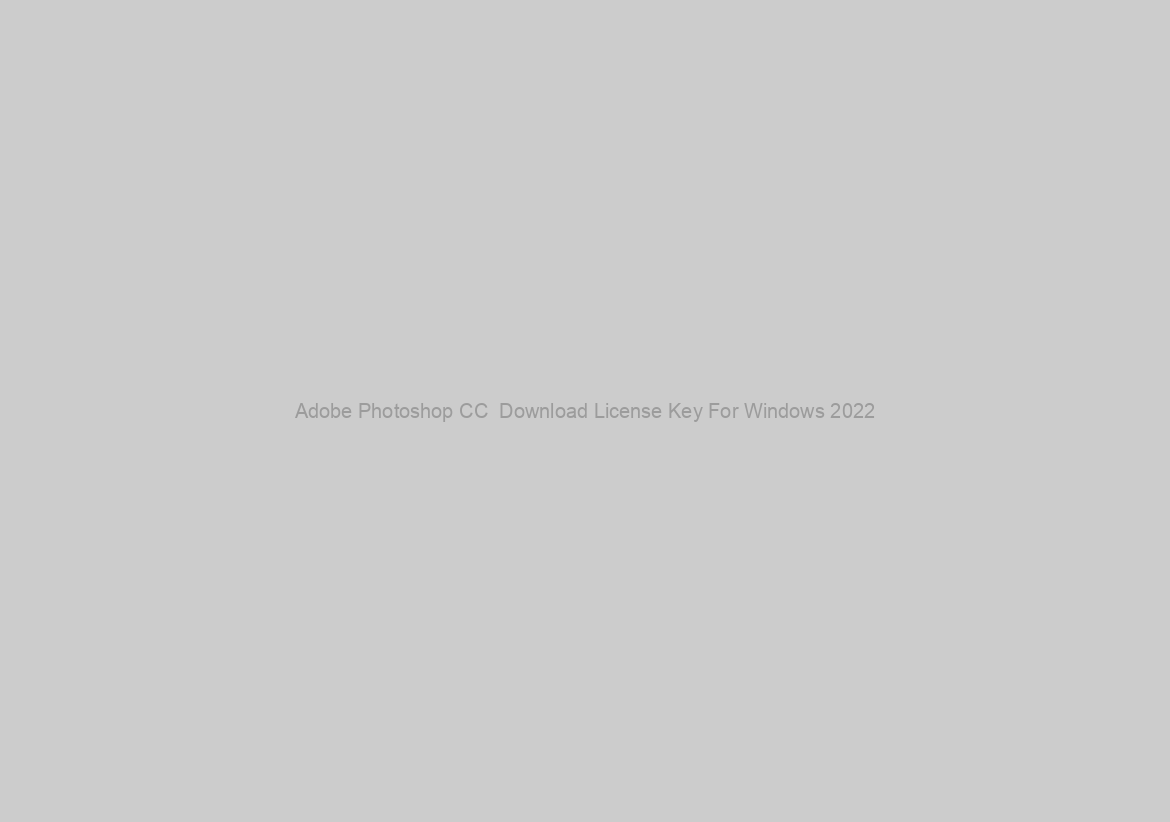 Adobe Photoshop CC  Download License Key For Windows 2022